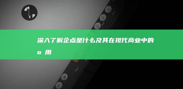 深入了解：企点是什么及其在现代商业中的应用